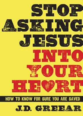 Arrêtez de demander à Jésus d'entrer dans votre cœur : Comment être sûr d'être sauvé - Stop Asking Jesus Into Your Heart: How to Know for Sure You Are Saved