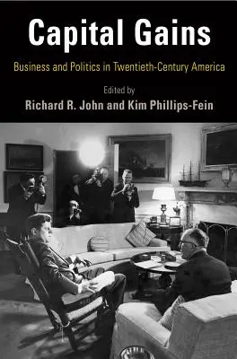 Gains en capital : Affaires et politique dans l'Amérique du XXe siècle - Capital Gains: Business and Politics in Twentieth-Century America