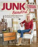 Junk Beautiful : Furniture Refreshed : 30 projets de meubles astucieux pour transformer votre maison - Junk Beautiful: Furniture Refreshed: 30 Clever Furniture Projects to Transform Your Home