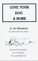 Donnez un os à votre chien : La façon pratique et sensée de nourrir les chiens pour qu'ils vivent longtemps et en bonne santé (révisé) - Give Your Dog a Bone: The Practical Commonsense Way to Feed Dogs for a Long Healthy Life (Revised)