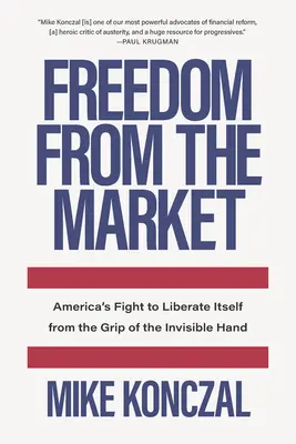 La liberté face au marché : La lutte de l'Amérique pour se libérer de l'emprise de la main invisible - Freedom from the Market: America's Fight to Liberate Itself from the Grip of the Invisible Hand