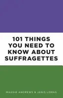 101 choses à savoir sur les suffragettes - 101 Things You Need to Know about Suffragettes