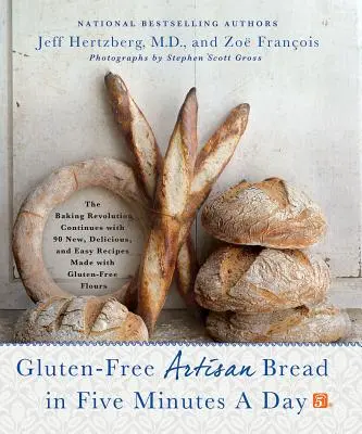 Pain artisanal sans gluten en cinq minutes par jour : La révolution boulangère continue avec 90 nouvelles recettes délicieuses et faciles à réaliser avec des farines sans gluten. - Gluten-Free Artisan Bread in Five Minutes a Day: The Baking Revolution Continues with 90 New, Delicious and Easy Recipes Made with Gluten-Free Flours