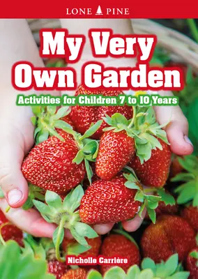 Mon jardin à moi : Activités pour les enfants de 7 à 10 ans - My Very Own Garden: Activities for Children 7 to 10 Years