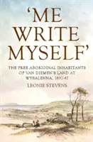 Me Write Myself » : Les habitants aborigènes libres de Van Diemen's Land à Wybalenna, 1832-47 - 'Me Write Myself': The Free Aboriginal Inhabitants of Van Diemen's Land at Wybalenna, 1832-47