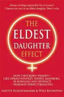 L'effet fille aînée : comment les femmes nées en premier - comme Oprah Winfrey, Sheryl Sandberg, Jk Rowling et Beyonc - exploitent leurs forces - The Eldest Daughter Effect: How Firstborn Women - Like Oprah Winfrey, Sheryl Sandberg, Jk Rowling and Beyonc - Harness Their Strengths