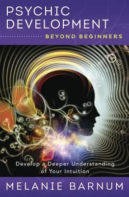 Le développement psychique pour les débutants : Développer une compréhension plus profonde de votre intuition - Psychic Development Beyond Beginners: Develop a Deeper Understanding of Your Intuition