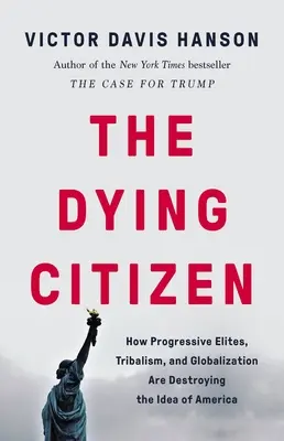 Le citoyen mourant : Comment les élites progressistes, le tribalisme et la mondialisation détruisent l'idée de l'Amérique - The Dying Citizen: How Progressive Elites, Tribalism, and Globalization Are Destroying the Idea of America