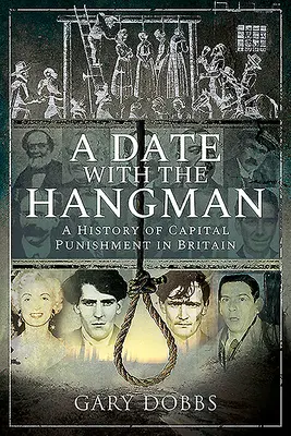 Un rendez-vous avec le pendu : Une histoire de la peine capitale en Grande-Bretagne - A Date with the Hangman: A History of Capital Punishment in Britain