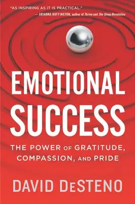 Succès émotionnel : Le pouvoir de la gratitude, de la compassion et de la fierté - Emotional Success: The Power of Gratitude, Compassion, and Pride