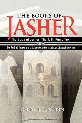 Les livres de Jasher : Le livre de Jasher, le texte de J. H. Parry et le livre de Jasher, aussi appelé Pseudo-Jasher, le Flaccus Albinus Alcuin. - The Books of Jasher: The Book of Jasher, The J. H. Parry Text And The Book of Jasher, also called Pseudo-Jasher, The Flaccus Albinus Alcuin