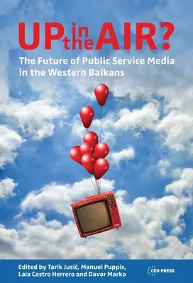 En l'air ? L'avenir des médias de service public dans les Balkans occidentaux - Up in the Air?: The Future of Public Service Media in the Western Balkans