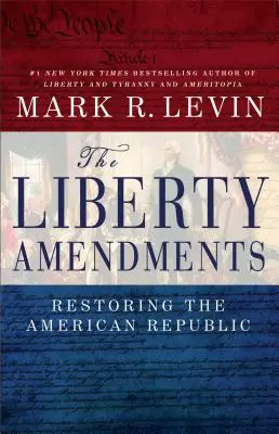 Les amendements de la liberté : Restaurer la République américaine - The Liberty Amendments: Restoring the American Republic