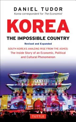 Corée : Le pays impossible : L'étonnante renaissance de la Corée du Sud : L'histoire intérieure d'un phénomène économique, politique et culturel - Korea: The Impossible Country: South Korea's Amazing Rise from the Ashes: The Inside Story of an Economic, Political and Cultural Phenomenon