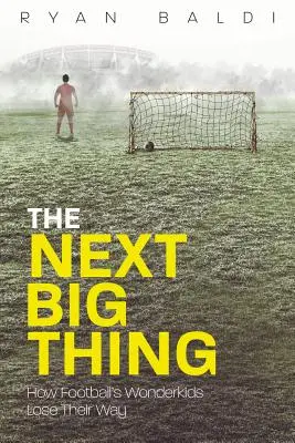 La prochaine grande nouveauté : comment les enfants prodiges du football sont laissés pour compte - The Next Big Thing: How Football's Wonderkids Get Left Behind