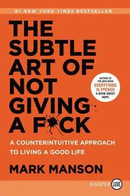 L'art subtil de s'en foutre : Une approche contre-intuitive pour vivre une bonne vie - The Subtle Art of Not Giving a F*ck: A Counterintuitive Approach to Living a Good Life