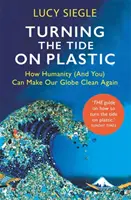 Renverser le cours du plastique - Comment l'humanité (et vous) pouvez rendre notre planète à nouveau propre - Turning the Tide on Plastic - How Humanity (And You) Can Make Our Globe Clean Again