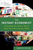 L'économiste instantané : Tout ce que vous devez savoir sur le fonctionnement de l'économie - The Instant Economist: Everything You Need to Know about How the Economy Works