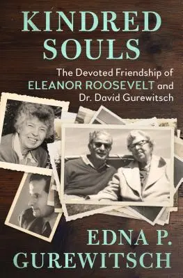 Les âmes sœurs : L'amitié dévouée d'Eleanor Roosevelt et du Dr David Gurewitsch - Kindred Souls: The Devoted Friendship of Eleanor Roosevelt and Dr. David Gurewitsch