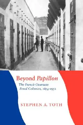 Au-delà de Papillon : Les colonies pénitentiaires françaises d'outre-mer, 1854-1952 - Beyond Papillon: The French Overseas Penal Colonies, 1854-1952
