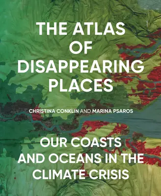 L'Atlas des lieux disparus : Nos côtes et nos océans face à la crise climatique - The Atlas of Disappearing Places: Our Coasts and Oceans in the Climate Crisis