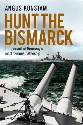 La chasse au Bismarck : La poursuite du plus célèbre cuirassé allemand - Hunt the Bismarck: The Pursuit of Germany's Most Famous Battleship