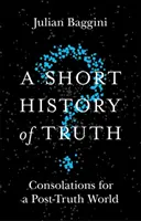 Une brève histoire de la vérité : consolations pour un monde post-vérité - A Short History of Truth: Consolations for a Post-Truth World