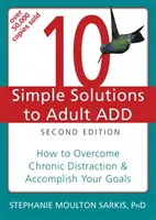 10 solutions simples pour le trouble déficitaire de l'attention chez l'adulte : comment surmonter la distraction chronique et atteindre vos objectifs - 10 Simple Solutions to Adult ADD: How to Overcome Chronic Distraction & Accomplish Your Goals