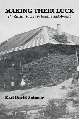 Faire fortune : la famille Zetmeir en Bavière et en Amérique - Making Their Luck: The Zetmeir Family in Bavaria and America