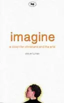 Imagine : Une vision pour les chrétiens et les arts - Imagine: A Vision for Christians and the Arts