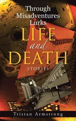 La vie et la mort se cachent dans les mésaventures : Histoires - Through Misadventures Lurks Life and Death: Stories