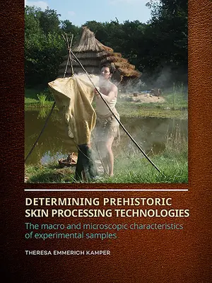 Déterminer les technologies préhistoriques de traitement des peaux : Les caractéristiques macro et microscopiques des échantillons expérimentaux - Determining Prehistoric Skin Processing Technologies: The Macro and Microscopic Characteristics of Experimental Samples