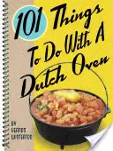 101 choses à faire avec un four hollandais - 101 Things to Do with a Dutch Oven
