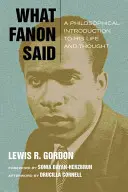 Ce que Fanon a dit : une introduction philosophique à sa vie et à sa pensée - What Fanon Said: A Philosophical Introduction to His Life and Thought