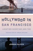 Hollywood à San Francisco : Les tournages et l'esthétique du déclin urbain - Hollywood in San Francisco: Location Shooting and the Aesthetics of Urban Decline
