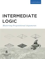 Logique intermédiaire (édition de l'étudiant) : Maîtriser les arguments propositionnels - Intermediate Logic (Student Edition): Mastering Propositional Arguments