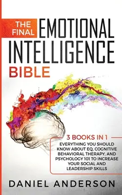 La Bible de l'intelligence émotionnelle : 3 livres en 1 : Tout ce que vous devez savoir sur le QE, la thérapie cognitivo-comportementale et la psychologie 101 pour augmenter votre productivité. - The Final Emotional Intelligence Bible: 3 Books in 1: Everything You Should Know About EQ, Cognitive Behavioral Therapy, and Psychology 101 to Increas