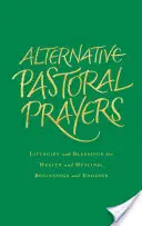 Prières pastorales alternatives : Liturgies et bénédictions pour la santé et la guérison, les débuts et les fins de vie - Alternative Pastoral Prayers: Liturgies and Blessings for Health and Healing, Beginnings and Endings