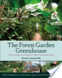 La serre du jardin forestier : Comment concevoir et gérer une oasis de permaculture intérieure - The Forest Garden Greenhouse: How to Design and Manage an Indoor Permaculture Oasis