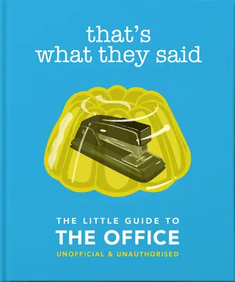 C'est ce qu'ils ont dit : Le petit guide du bureau, non officiel et non autorisé - That's What They Said: The Little Guide to the Office, Unofficial & Unauthorised