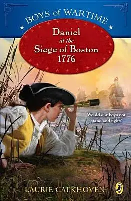 Les garçons de la guerre : Daniel au siège de Boston, 1776 - Boys of Wartime: Daniel at the Siege of Boston, 1776