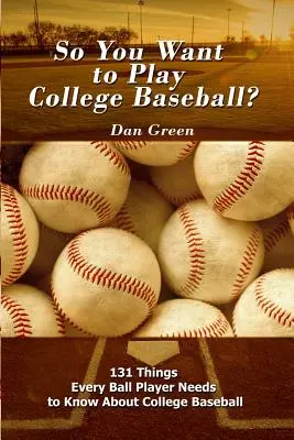 Vous voulez jouer au baseball universitaire ? 131 choses que tout joueur de baseball doit savoir sur le baseball universitaire - So You Want to Play College Baseball?: 131 Things Every Ball Player Needs to Know About College Baseball