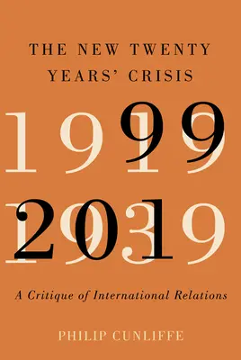 La nouvelle crise des vingt ans : Une critique des relations internationales, 1999-2019 - The New Twenty Years' Crisis: A Critique of International Relations, 1999-2019