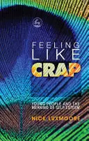 Se sentir comme une merde : Les jeunes et la signification de l'estime de soi - Feeling Like Crap: Young People and the Meaning of Self-Esteem