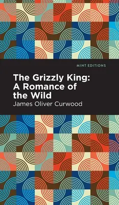 Le roi des grizzlis : Une histoire d'amour dans la nature - The Grizzly King: A Romance of the Wild