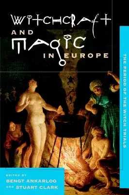 Sorcellerie et magie en Europe, Volume 4 : La période des procès en sorcellerie - Witchcraft and Magic in Europe, Volume 4: The Period of the Witch Trials