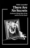 Il n'y a pas de secrets : Le professeur Cheng Man Ch'ing et son t'Ai Chi Chuan - There Are No Secrets: Professor Cheng Man Ch'ing and His t'Ai Chi Chuan