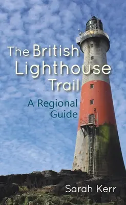 Le sentier des phares britanniques : Un guide régional - The British Lighthouse Trail: A Regional Guide