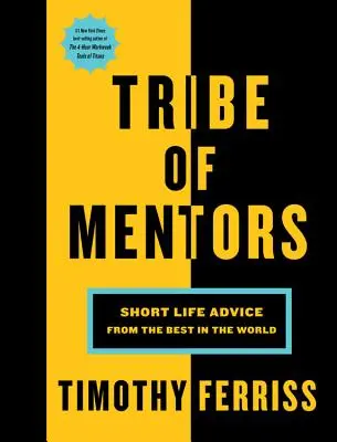 La tribu des mentors : Les conseils de vie des meilleurs au monde - Tribe of Mentors: Short Life Advice from the Best in the World