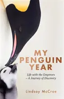 Mon année Pingouin - Vivre avec les empereurs - Un voyage de découverte - My Penguin Year - Living with the Emperors - A Journey of Discovery